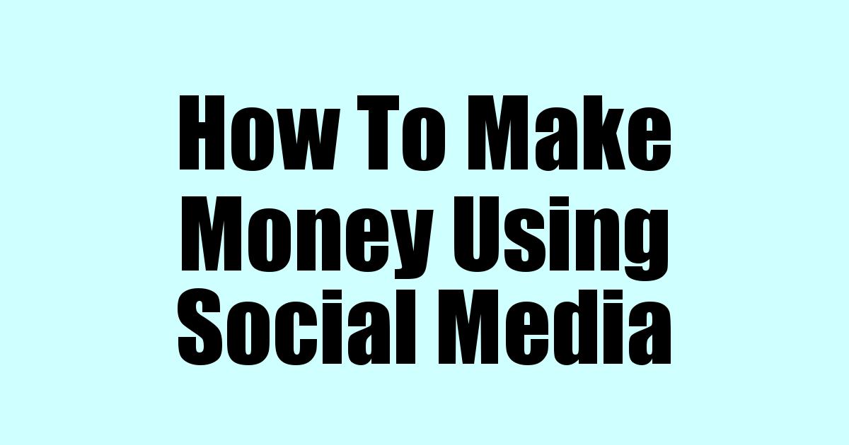 How To Make Money Using Social Media